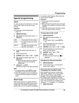 Page 29Special programming
Alarm
A n alarm sounds at the set time for 3 minutes
once or daily. Alarm can be set for each
handset.
Important:
R Set the date and time beforehand
(page 15).
1 MMENU N#720
2 Mb N: Select the desired alarm option.  a
M SELECT N
Off Turns alarm off. Go to step 7.
Once An alarm sounds once at the
s

et time.
Daily An alarm sounds daily at the
s

et time. Go to step 4. 3
E
nter the desired month and date.  a
M OK N
4 Set the desired time.
5 MAM/PM N: Select  “AM ” or  “PM ”.  a  M OK N...