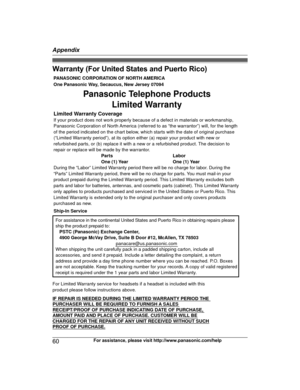 Page 60Warranty (For United States and Puerto Rico)
60
For assistance, please visit http://www.panasonic.com/helpAppendixTG47xx(en-en)_1118_ver022.pdf   602011/11/18   10:26:19PANASONIC CORPORATION OF NORTH AMERICA 
One Panasonic Way, Secaucus, New Jersey 07094
Limited Warranty CoverageIf your product does not work properly because of a defect in materials or workmanship, 
Panasonic Corporation of North America (referred to as “the warrantor”) will, for the length 
of the period indicated on the chart below,...