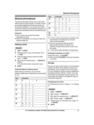 Page 17Shared phonebook
T he shared phonebook allows you to make calls
without having to dial manually. The base unit and
any handset registered to the base unit can use
the shared phonebook. You can add 100 names
and phone numbers to the shared phonebook, and
assign each phonebook entry to the desired group.
Important:
R Only 1 person can access the shared
phonebook at a time.
R Caller ID subscribers can use group ringer tone
features (page 28). Adding entries
Handset
1 M N
 a  M A
DD N
2 Enter the party’s...