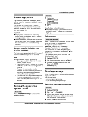 Page 31Answering system
T
he answering system can answer and record
calls for you when you are unavailable to answer
the phone.
You can also set the unit to play a greeting
message but not to record caller messages by
selecting  “Greeting only ” as the recording
time setting (page 35).
Important:
R Only 1 person can access the answering
system (listen to messages, record a greeting
message, etc.) at a time.
R When callers leave messages, the unit records
the day and time of each message. Make sure
the date and...