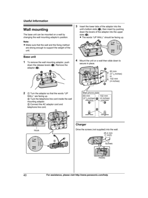 Page 40Wall mounting
T he base unit can be mounted on a wall by
changing the wall mounting adaptor’s position.
Note:
R Make sure that the wall and the fixing method
are strong enough to support the weight of the
unit. Base unit
1
T

o remove the wall mounting adaptor, push
down the release levers ( A). Remove the
adaptor ( B). 2
A 
Turn the adaptor so that the words “UP
WALL” are facing up.
B Tuck the telephone line cord inside the wall
mounting adaptor.
C  Connect the AC adaptor cord and
telephone line cord....