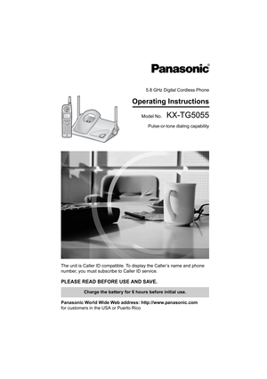 Page 15.8 GHz Digital Cordless Phone
Operating Instructions
Model No.  KX-TG5055
Pulse-or-tone dialing capability
The unit is Caller ID compatible. To display the Caller’s name and phone 
number, you must subscribe to Caller ID service.
PLEASE READ BEFORE USE AND SAVE.
Panasonic World Wide Web address: http://www.panasonic.com
for customers in the USA or Puerto Rico
Charge the battery for 6 hours before initial use.
TG5055.fm.fm  Page 1  Tuesday, January 20, 2004  5:29 PM 