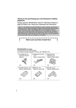 Page 22Thank you for purchasing your new Panasonic cordless 
telephone.
Please read the IMPORTANT SAFETY INSTRUCTIONS on 
page 50 before use. Read and understand all instructions.
Accessories
 (included) 
For extra orders, call 1-800-332-5368.
For hearing or speech impaired TTY users, call 1-866-605-1277.
Caller ID, Call Waiting and Voice Mail Service, where available, are telephone 
company services. After subscribing to Caller ID this phone will display a caller’s 
name and phone number. Call Waiting Caller...