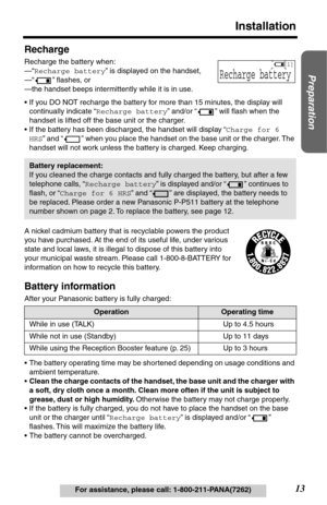 Page 1313
Installation
Preparation
For assistance, please call: 1-800-211-PANA(7262)
Recharge
Recharge the battery when:
—“Recharge battery” is displayed on the handset,
—“ ” ﬂashes, or
—the handset beeps intermittently while it is in use.
•If you DO NOT recharge the battery for more than 15 minutes, the display will 
continually indicate “Recharge battery” and/or “” will ﬂash when the 
handset is lifted off the base unit or the charger.
•If the battery has been discharged, the handset will display “Charge for...