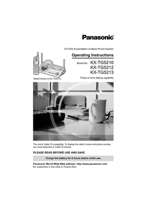 Page 15.8 GHz Expandable Cordless Phone System
Operating Instructions
Model No.  KX-TG5210
KX-TG5212
KX-TG5213
Pulse-or-tone dialing capabilityModel shown is KX-TG5210.
The unit is Caller ID compatible. To display the caller’s name and phone number, 
you must subscribe to Caller ID service.
PLEASE READ BEFORE USE AND SAVE.
Panasonic World Wide Web address: http://www.panasonic.com
for customers in the USA or Puerto Rico
Charge the battery for 6 hours before initial use. 