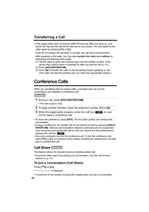 Page 4646
Transferring a Call
•If the paged party does not answer within 60 seconds after you hang up, your 
phone will ring and the call will be returned to your phone. You may speak to the 
caller again by pressing [
C] or [s]. 
If you do not answer the call within 4 minutes, the call will be disconnected. 
After speaking to the caller, you may also transfer the caller to a mailbox by 
performing the following three steps: 
(1) Tell the caller to press the # (pound sign) and the mailbox number of the 
person...