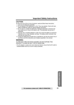 Page 83Useful Information
Answering System Preparation
83
Important Safety Instructions
For assistance, please call: 1-800-211-PANA(7262)
Telephone System
CAUTION:
To reduce the risk of fire or injury to persons, read and follow these instructions.
1. Use only the battery(ies) specified.
2. Do not dispose of the battery(ies) in a fire. They may explode. Check with local 
waste management codes for special disposal instructions.
3. Do not open or mutilate the battery(ies). Released electrolyte is corrosive and...