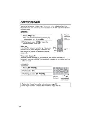 Page 2626
Answering Calls
When a call is received, the unit rings, “Incoming call” is displayed, and the 
Ringer/Message Alert indicator on the handset and the 
IN USE indicator on the base 
unit flash rapidly. 
Temporary ringer off
While the handset is ringing for an outside call, you can turn the ringer off 
temporarily by pressing [OFF]. The handset will ring again as normal the next time 
a call is received.
1Press [C] or [s].
•You can also answer a call by pressing any 
button except [d], [B] or [OFF].
2To...