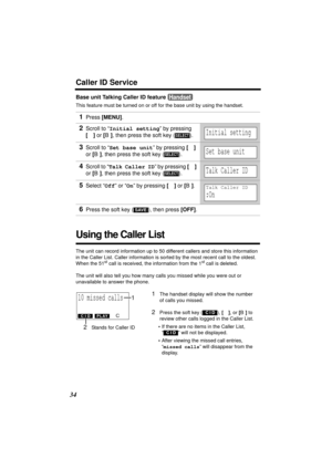 Page 3434
Caller ID Service
Base unit Talking Caller ID feature 
This feature must be turned on or off for the base unit by using the handset.
Using the Caller List
The unit can record information up to 50 different callers and store this information 
in the Caller List. Caller information is sorted by the most recent call to the oldest. 
When the 51
st call is received, the information from the 1st call is deleted.
The unit will also tell you how many calls you missed while you were out or 
unavailable to...