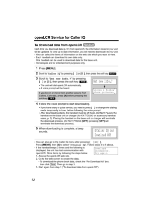 Page 92openLCR Service for Caller IQ
92
To download data from openLCR
Each time you download data (p. 91) from openLCR, the information stored in your unit 
will be updated. To view up-to-date information, you will need to download it to your unit.
•You can select the items of information on the web site which you want to view. 
•Each handset can download its own data only.
One handset can be used to download data for the base unit.
•Horoscopes are for entertainment purposes only.
•You can also go to the Caller...