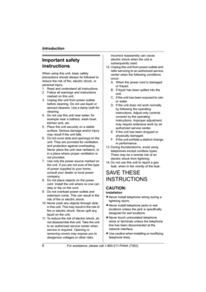 Page 6Introduction
6For assistance, please call 1-800-211-PANA (7262).
Important safety 
instructions
When using this unit, basic safety 
precautions should always be followed to 
reduce the risk of fire, electric shock, or 
personal injury.
1. Read and understand all instructions.
2. Follow all warnings and instructions 
marked on this unit.
3. Unplug this unit from power outlets 
before cleaning. Do not use liquid or 
aerosol cleaners. Use a damp cloth for 
cleaning.
4. Do not use this unit near water, for...