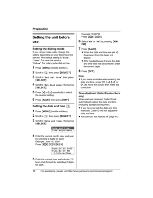 Page 18Preparation
18For assistance, please visit http://www.panasonic.com/consumersupport
Setting the unit before 
use
Setting the dialing mode
If you cannot make calls, change this 
setting depending on your telephone line 
service. The default setting is “Tone”.
“Tone”: For tone dial service.
“Pulse”: For rotary pulse dial service.
1Press {MENU} (middle soft key).
2Scroll to N, then press {SELECT}.
3Scroll to “Set tel line”, then press 
{SELECT}.
4Scroll to “Set dial mode”, then press 
{SELECT}.
5Press {V}...
