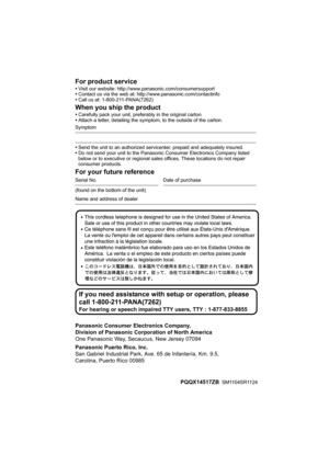 Page 96For product service
•Visit our website: http://www.panasonic.com/consumersupport
•Contact us via the web at: http://www.panasonic.com/contactinfo
•Call us at: 1-800-211-PANA(7262)
When you ship the product
•Carefully pack your unit, preferably in the original carton.
•Attach a letter, detailing the symptom, to the outside of the carton.
Symptom
•Send the unit to an authorized servicenter, prepaid and adequately insured.
•Do not send your unit to the Panasonic Consumer Electronics Company listed 
below or...