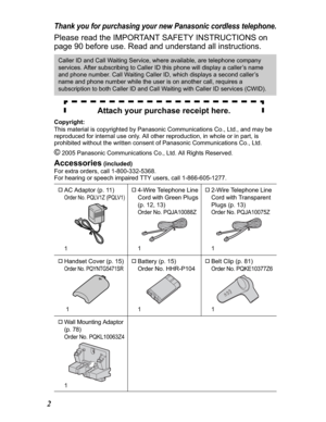 Page 22
Thank you for purchasing your new Panasonic cordless telephone.
Please read the IMPORTANT SAFETY INSTRUCTIONS on 
page 90 before use. Read and understand all instructions.
Copyright:
This material is copyrighted by Panasonic Communications Co., Ltd., and may be 
reproduced for internal use only. All other reproduction, in whole or in part, is 
prohibited without the written consent of Panasonic Communications Co., Ltd.
© 2005 Panasonic Communications Co., Ltd. All Rights Reserved....