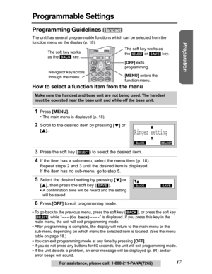 Page 17Useful Information Answering System Telephone System
17
Preparation
For assistance, please call: 1-800-211-PANA(7262)
Programmable Settings
Programming Guidelines 
The unit has several programmable functions which can be selected from the 
function menu on the display (p. 18).
How to select a function item from the menu
•To go back to the previous menu, press the soft key ( ), or press the soft key 
() while “---(Go back)----” is displayed. If you press this key in the 
main menu, the unit will exit...