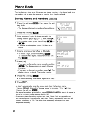 Page 4646
Phone Book
The handset can store up to 50 names and phone numbers in its phone book. You 
can make a call by selecting a name or number from the phone book.
Storing Names and Numbers
•In step 1, you can also enter the phone book from the function menu:
(1) press [MENU], (2) scroll to “Phone book” by pressing [d] or [B], then 
(3) press the soft key ( ).
•If a pause is required when dialing, press [REDIAL/PAUSE] in step 4. A pause is 
stored in a phone number as one digit (p. 58).
•To store numbers for...
