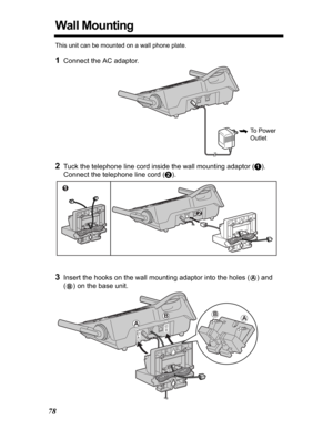 Page 7878
Wall Mounting
This unit can be mounted on a wall phone plate.
1Connect the AC adaptor. 
2Tuck the telephone line cord inside the wall mounting adaptor (A).
Connect the telephone line cord (B).
3Insert the hooks on the wall mounting adaptor into the holes (A) and 
(
B) on the base unit.
To  P o w e r  
Outlet 
1
2
A
BAB 