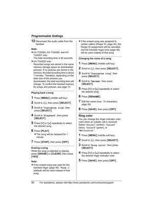 Page 50Programmable Settings
50For assistance, please visit http://www.panasonic.com/consumersupport
12Disconnect the audio cable from the 
handset.
Note:
LKX-TG5583, KX-TGA550, and KX-
TGA551 only:
The total recording time is 90 seconds.
LKX-TGA552 only:
Recorded songs are stored in the same 
memory storage space as downloaded 
pictures. If no pictures are stored in the 
memory, the total recording time is about 
7 minutes. Therefore, depending on the 
data size of the pictures you 
downloaded, the total...