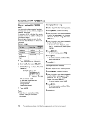 Page 72For KX-TGA550/KX-TGA552 Users
72For assistance, please visit http://www.panasonic.com/consumersupport
Memory status (KX-TGA552 
only)
You can confirm the amount of handset 
memory used for your pictures, wallpaper 
patterns, and songs.
A maximum of 126 individual files can be 
stored in memory (in addition to the preset 
pictures and songs).
Depending on the size of each file, the 
number of files which can be stored will 
decrease.
Memory usage
1Press {MENU} (center of joystick).
2Scroll to M, then...