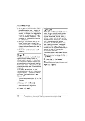 Page 30Caller ID Service
30For assistance, please visit http://www.panasonic.com/phonehelp
LUsually the unit announces the caller’s 
name after the 2nd ring. If you turn on 
the answering system and set the ring 
count to “2” (page 42), the unit does not 
announce the caller’s name. If “Toll 
saver” is selected and there is a new 
message, the unit does not announce 
the caller’s name.
LWhen you receive a call while on the 
phone, the 2nd caller’s name is not 
announced even if you subscribe to both 
Caller ID...