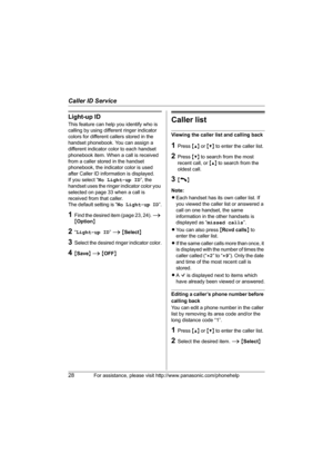 Page 28Caller ID Service
28For assistance, please visit http://www.panasonic.com/phonehelp
Light-up ID
This feature can help you identify who is 
calling by using different ringer indicator 
colors for different callers stored in the 
handset phonebook. You can assign a 
different indicator color to each handset 
phonebook item. When a call is received 
from a caller stored in the handset 
phonebook, the indicator color is used 
after Caller ID information is displayed.
If you select “No Light-up ID”, the...