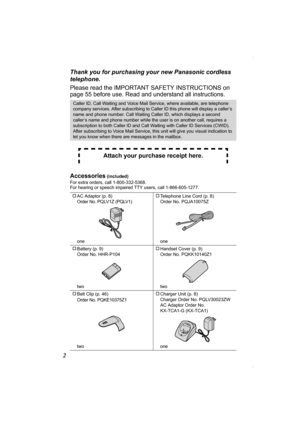 Page 22Thank you for purchasing your new Panasonic cordless 
telephone.
Please read the IMPORTANT SAFETY INSTRUCTIONS on 
page 55 before use. Read and understand all instructions. 
Accessories
 (included)
For extra orders, call 1-800-332-5368.
For hearing or speech impaired TTY users, call 1-866-605-1277. 
Caller ID, Call Waiting and Voice Mail Service, where available, are telephone 
company services. After subscribing to Caller ID this phone will display a caller’s 
name and phone number. Call Waiting Caller...