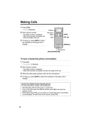 Page 1818
Making Calls
 
To have a hands-free phone conversation  1
Press [C].
•“Talk” is displayed.
2Dial a phone number.
• The dialed number is displayed.
• After a few seconds, the display will 
show the length of the call.
3To hang up, press [OFF] or place 
the handset on the base unit or 
charger.
1Press [s].
•“SP-phone” is displayed.
2Dial a phone number.
• The dialed number is displayed.
• After a few seconds, the display will show the length of the call.
3When the other party answers, talk into the...