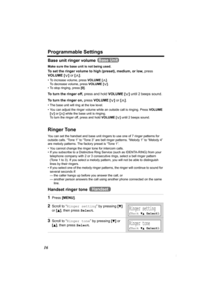 Page 16Programmable Settings
16
Base unit ringer volume 
Make sure the base unit is not being used.
To set the ringer volume to high (preset), medium, or low, press 
VOLUME [].
• To increase volume, press VOLUME [>]. 
To decrease volume, press VOLUME [