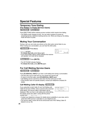 Page 4646
Special Features
Te m p o r a r y  To n e  D i a l i n g
(For Rotary or Pulse Service Users)
 
Press [*] (TONE) before entering access numbers which require tone dialing.
• The dialing mode changes to tone. You can enter numbers to access an 
answering service, electronic banking service, etc. When you hang up, the dialing 
mode will return to pulse.
Muting Your Conversation 
During a call, you can mute your phone so the other party cannot listen to you. 
When muting your conversation, you can hear...