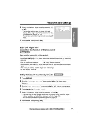 Page 17Preparation
For assistance, please call: 1-800-211-PANA(7262)17
Programmable Settings
Base unit ringer tone 
(use either the handset or the base unit)
Make sure the base unit is not being used.
Setting the base unit ringer tone by using the 
4Select the desired ringer tone by pressing [d] 
or [
B].
• The handset will ring and the ringer tone will 
change. If the ringer volume has been turned off, 
the handset will not ring (p. 15).
• You can also select the ringer tone by pressing [1] 
to [7].
5Press...