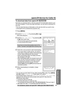 Page 6161
openLCR Service for Caller IQ
For assistance, please call openLCR: 1-866-openLCR(1-866-673-6527)
Useful Information
To download data from openLCR   
Each time you download data (p. 60) from openLCR, the information stored in your 
unit will be updated. To view up-to-date information, you will need to download it to 
your unit.
• You can select the items of information on the web site which you want to view. 
• Horoscopes are for entertainment purposes only.
• You can also go to the Caller IQ menu...