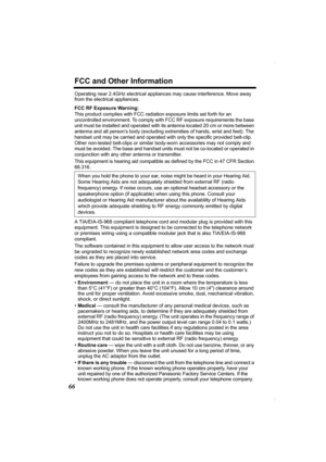 Page 66FCC and Other Information
66
Operating near 2.4GHz electrical appliances may cause interference. Move away 
from the electrical appliances.
FCC RF Exposure Warning:
This product complies with FCC radiation exposure limits set forth for an 
uncontrolled environment. To comply with FCC RF exposure requirements the base 
unit must be installed and operated with its antenna located 20 cm or more between 
antenna and all person’s body (excluding extremities of hands, wrist and feet). The 
handset unit may be...