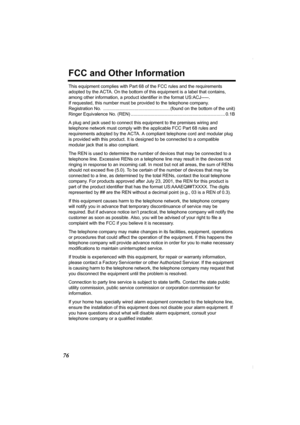 Page 7676
FCC and Other Information
This equipment complies with Part 68 of the FCC rules and the requirements 
adopted by the ACTA. On the bottom of this equipment is a label that contains, 
among other information, a product identifier in the format US:ACJ-----. 
If requested, this number must be provided to the telephone company.
Registration No.  ..................................................... (found on the bottom of the unit)
Ringer Equivalence No. (REN)...