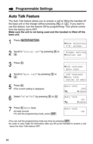 Page 1616
Auto Talk Feature
The Auto Talk feature allows you to answer a call by lifting the handset off
the base unit or the charger without pressing  or  . If you want to
use this feature, turn the feature ON by programming. Your phone comes
from the factory set to OFF.
Make sure the unit is not being used and the handset is lifted off the
base unit.
1
Press (MUTE/FUNCTION).
2
Scroll to “Initial set” by pressing Öor
Ñ.
3
Press á.
4
Scroll to “Auto talk” by pressing Öor
Ñ.
5
Press á.
•The current setting is...