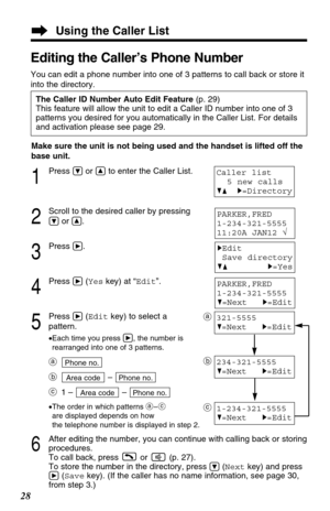 Page 2828
Make sure the unit is not being used and the handset is lifted off the
base unit.
1
Press Öor Ñto enter the Caller List.
2
Scroll to the desired caller by pressing
Öor Ñ.
3
Press á.
4
Press á(Yeskey) at “Edit”.
5
Press á(Editkey) to select a
pattern.
•Each time you press á, the number is
rearranged into one of 3 patterns.
a
b– 
c1 –  – 
•The order in which patterns a–c
are displayed depends on how 
the telephone number is displayed in step 2.
6
After editing the number, you can continue with calling...