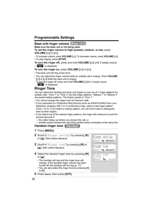 Page 18Programmable Settings
18
Base unit ringer volume 
Make sure the base unit is not being used.
To set the ringer volume to high (preset), medium, or low, press 
VOLUME [].
• To increase volume, press VOLUME [>]. To decrease volume, press VOLUME [