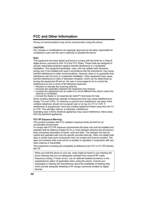 Page 80FCC and Other Information
80
Privacy of communications may not be ensured when using this phone.
CAUTION:
Any changes or modifications not expressly approved by the party responsible for 
compliance could void the user’s authority to operate this device.
Note:
This equipment has been tested and found to comply with the limits for a Class B 
digital device, pursuant to Part 15 of the FCC Rules. These limits are designed to 
provide reasonable protection against harmful interference in a residential...