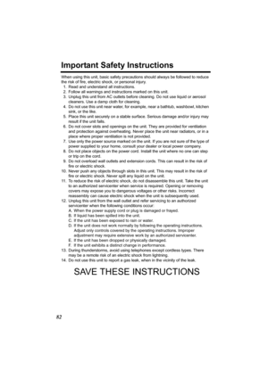 Page 8282
Important Safety Instructions
When using this unit, basic safety precautions should always be followed to reduce 
the risk of fire, electric shock, or personal injury.
1. Read and understand all instructions.
2. Follow all warnings and instructions marked on this unit.
3. Unplug this unit from AC outlets before cleaning. Do not use liquid or aerosol 
cleaners. Use a damp cloth for cleaning.
4. Do not use this unit near water, for example, near a bathtub, washbowl, kitchen 
sink, or the like.
5. Place...