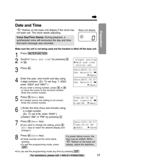 Page 1515
Preparation
For assistance, please call: 1-800-211-PANA(7262)
Date and Time
“ ” ﬂashes on the base unit display if the clock has 
not been set. The clock needs adjusting.
Voice Day/Time Stamp:During playback, a
synthesized voice will announce the day and time 
that each message was recorded.
Make sure the unit is not being used and the handset is lifted off the b\
ase unit.
1
Press (MU\bE/FUN\f\bION).
2
Scroll to “ Date and time ” by pressing Ö
or Ñ.
3
Press á.
4
Enter the year, and month and day...