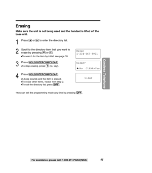 Page 4141
Cordless Telephone
For assistance, please call: 1-800-211-PANA(7262)
Erasing
Make sure the unit is not being used and the handset is lifted off the 
base unit.
1
Press Üor áto enter the directory list.
2
Scroll to the directory item that you want to
erase by pressing 
Öor Ñ.
•To search for the item by initial, see page 39.
3
Press (HOL\f/INTERCOM/CLEAR)\I.
•To stop erasing, press  Ü(No key).
4
Press (HOL\f/INTERCOM/CLEAR)\I.
•A beep sounds and the item is erased.
• To erase other items, repeat from...