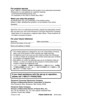 Page 80Panasonic Consumer Electronics Company, 
Division of Matsushita Electric Corporation of America
One Panasonic Way, Secaucus, New Jersey 07094 
Panasonic Sales Company, 
Division of Matsushita Electric of Puerto Rico, Inc.
Ave. 65 de Infantería, Km. 9.5, San Gabriel Industrial Park
Carolina, Puerto Rico 00985PQQX13385VA-AK
S0702-5063
If you need assistance with the set-up or operation, 
please call 1-800-211-PANA(7262)
Printed in USA
For product service
•Call 1-800-211-PANA(7262) for the location of an...