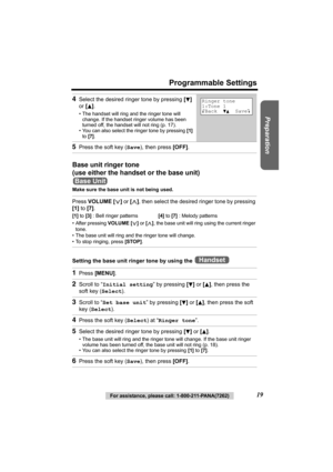 Page 19Preparation
For assistance, please call: 1-800-211-PANA(7262)19
Programmable Settings
Base unit ringer tone 
(use either the handset or the base unit)
Make sure the base unit is not being used.
Setting the base unit ringer tone by using the 
4Select the desired ringer tone by pressing [d] 
or [
B].
• The handset will ring and the ringer tone will 
change. If the handset ringer volume has been 
turned off, the handset will not ring (p. 17).
• You can also select the ringer tone by pressing [1] 
to [7]....