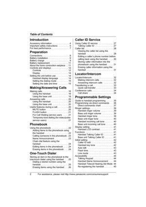 Page 2Table of Contents
2For assistance, please visit http://www.panasonic.com/consumersupport
Introduction
Accessory information  . . . . . . . . . . . . . . 4
Important safety instructions  . . . . . . . . . 5
For best performance . . . . . . . . . . . . . . . 7
Preparation
Connections . . . . . . . . . . . . . . . . . . . . . . 8
Battery installation  . . . . . . . . . . . . . . . . . 9
Battery charge  . . . . . . . . . . . . . . . . . . . . 9
Battery replacement . . . . . . . . . . . . . . . 11
About the...