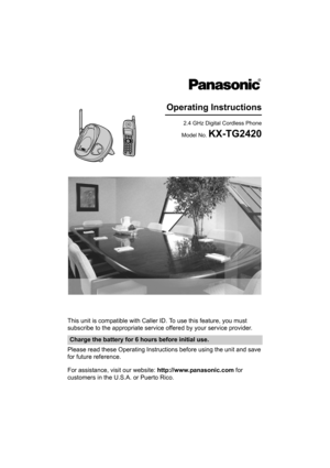 Page 1This unit is compatible with Caller ID. To use this feature, you must 
subscribe to the appropriate service offered by your service provider.
Please read these Operating Instructions before using the unit and save 
for future reference.
For assistance, visit our website: http://www.panasonic.com for 
customers in the U.S.A. or Puerto Rico.
Charge the battery for 6 hours before initial use.
2.4 GHz Digital Cordless Phone
Model No. 
KX-TG2420
Operating Instructions
TG2420(e).book  Page 1  Monday, January...