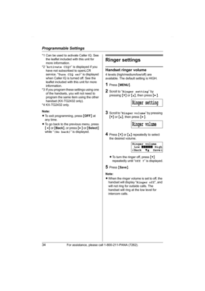 Page 34Programmable Settings
34For assistance, please call 1-800-211-PANA (7262).
*1 Can be used to activate Caller IQ. See 
the leaflet included with this unit for 
more information.
*2 “Activate CIQ?” is displayed if you 
have not subscribed to openLCR 
service. “Turn CIQ on?” is displayed 
when Caller IQ is turned off. See the 
leaflet included with this unit for more 
information.
*3 If you program these settings using one 
of the handsets, you will not need to 
program the same item using the other...