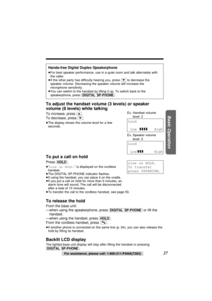 Page 27To adjust the handset volume (3 levels) or speaker
volume (8 levels) while talking
To increase, press (‹). 
To decrease, press 
(›).
≥The display shows the volume level for a few
seconds.
To put a call on hold
Press (HOLD).
≥“Line on HOLD.” is displayed on the cordless
handset.
≥The DIGITAL SP-PHONE indicator ﬂashes.
≥If using the handset, you can place it on the cradle.
≥If you put a call on hold for more than 6 minutes, an
alarm tone will sound. The call will be disconnected
after a total of 10...