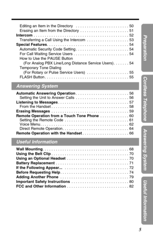 Page 55
Preparation
Cordless Telephone
Answering System
Useful Information
Editing an Item in the Directory  . . . . . . . . . . . . . . . . . . . . . . . . 50
Erasing an Item from the Directory  . . . . . . . . . . . . . . . . . . . . . . 51
Intercom. . . . . . . . . . . . . . . . . . . . . . . . . . . . . . . . . . . . . . . . . . . 52
Transferring a Call Using the Intercom . . . . . . . . . . . . . . . . . . . 53
Special Features. . . . . . . . . . . . . . . . . . . . . . . . . . . . . . . . . . . . . 54...