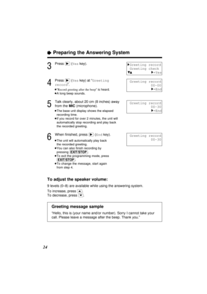 Page 2424
3
Press (ﬂ)(Yeskey).
4
Press (ﬂ)(Yeskey) at “Greeting
record”.
≥“Record greeting after the beep” is heard. 
≥A long beep sounds.
5
Talk clearly, about 20 cm (8 inches) away
from the MIC(microphone).
≥The base unit display shows the elapsed
recording time.
≥If you record for over 2 minutes, the unit will
automatically stop recording and play back
the recorded greeting.
6
When ﬁnished, press (ﬂ)(Endkey).
≥The unit will automatically play back
the recorded greeting.
≥You can also ﬁnish recording by...