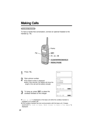 Page 2828
Making Calls
(Cordless\Handset)
To have a hands-free conversation, connect an optional headset to the
handset (p. 76).
1
Press .
2
Dial a phone number.
≥The dialed number is displayed.
≥After a few seconds, the display will show the
length of the call and the battery strength.
3
To hang up, press (OFF)or place the
cordless handset on the charger.
≥“Line in use” is displayed on the base unit while the cordless handset is
engaged in an outside call.
≥If the cordless handset has lost communication with...