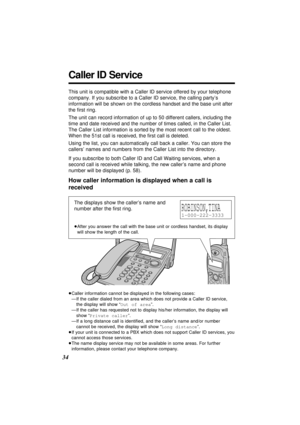 Page 3434
Caller ID Service
This unit is compatible with a Caller ID service offered by your telephone
company. If you subscribe to a Caller ID service, the calling party’s
information will be shown on the cordless handset and the base unit after
the ﬁrst ring.
The unit can record information of up to 50 different callers, including the
time and date received and the number of times called, in the Caller List.
The Caller List information is sorted by the most recent call to the oldest.
When the 51st call is...